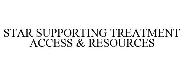 Trademark Logo STAR SUPPORTING TREATMENT ACCESS & RESOURCES