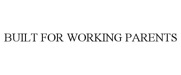 Trademark Logo BUILT FOR WORKING PARENTS