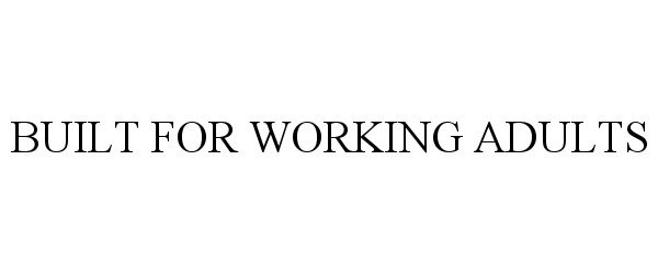 Trademark Logo BUILT FOR WORKING ADULTS