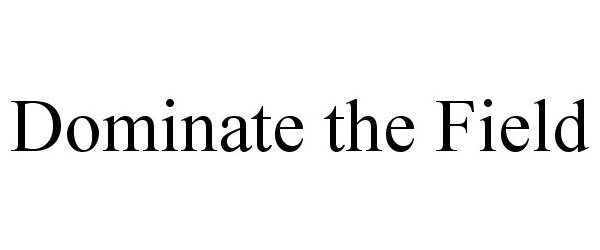  DOMINATE THE FIELD