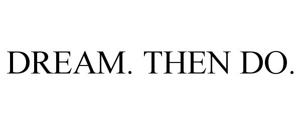  DREAM. THEN DO.