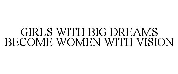Trademark Logo GIRLS WITH BIG DREAMS BECOME WOMEN WITHVISION