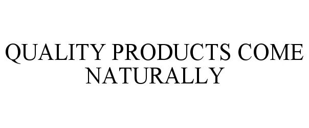  QUALITY PRODUCTS COME NATURALLY