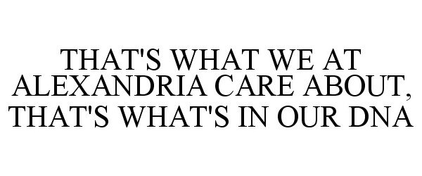  THAT'S WHAT WE AT ALEXANDRIA CARE ABOUT, THAT'S WHAT'S IN OUR DNA