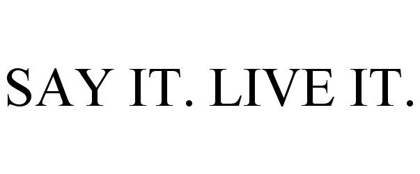  SAY IT. LIVE IT.