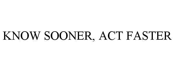  KNOW SOONER, ACT FASTER