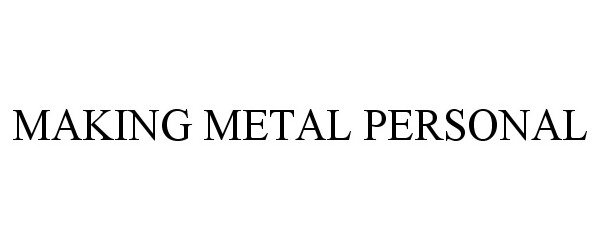 Trademark Logo MAKING METAL PERSONAL