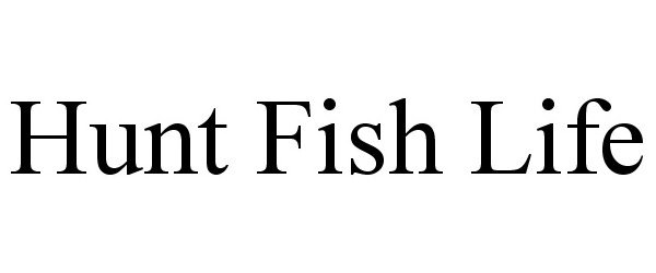 Trademark Logo HUNT FISH LIFE