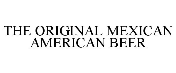 Trademark Logo THE ORIGINAL MEXICAN AMERICAN BEER