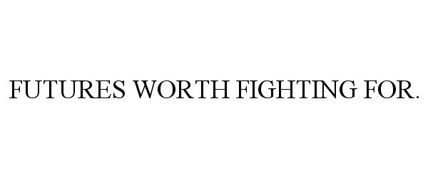  FUTURES WORTH FIGHTING FOR.