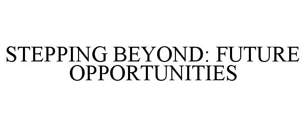  STEPPING BEYOND: FUTURE OPPORTUNITIES