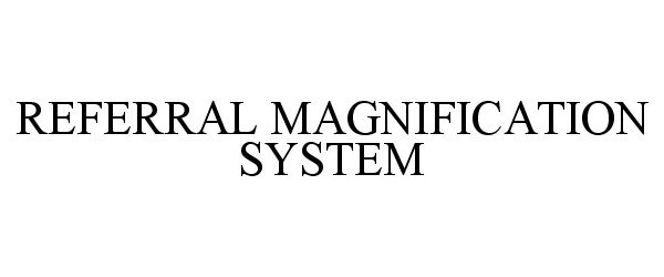  REFERRAL MAGNIFICATION SYSTEM