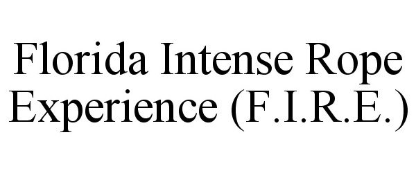 Trademark Logo FLORIDA INTENSE ROPE EXPERIENCE (F.I.R.E.)