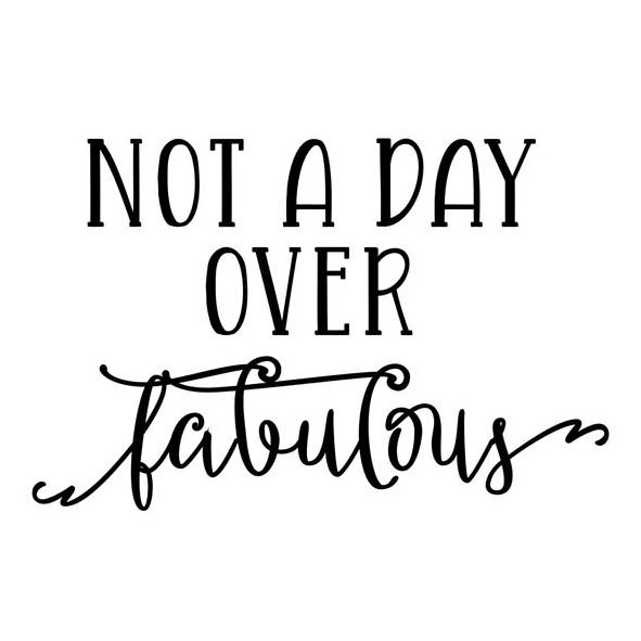  NOT A DAY OVER FABULOUS