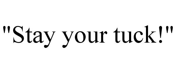 Trademark Logo "STAY YOUR TUCK!"