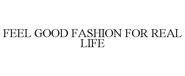 Trademark Logo FEEL GOOD FASHION FOR REAL LIFE