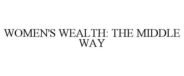  WOMEN'S WEALTH: THE MIDDLE WAY