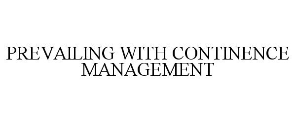 Trademark Logo PREVAILING WITH CONTINENCE MANAGEMENT