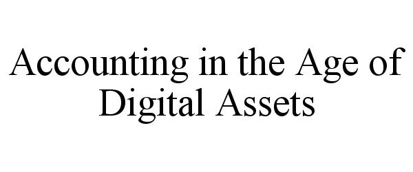  ACCOUNTING IN THE AGE OF DIGITAL ASSETS
