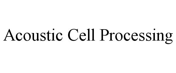  ACOUSTIC CELL PROCESSING