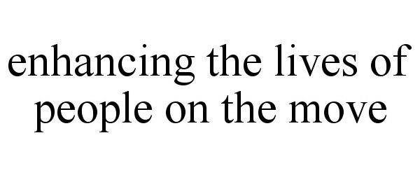  ENHANCING THE LIVES OF PEOPLE ON THE MOVE