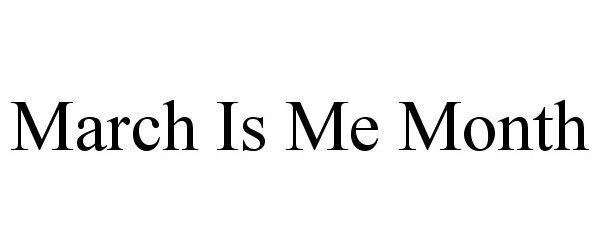 Trademark Logo MARCH IS ME MONTH