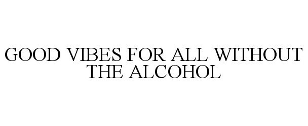  GOOD VIBES FOR ALL WITHOUT THE ALCOHOL