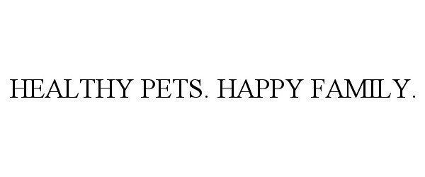 Trademark Logo HEALTHY PETS. HAPPY FAMILY.