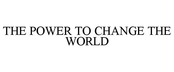  THE POWER TO CHANGE THE WORLD