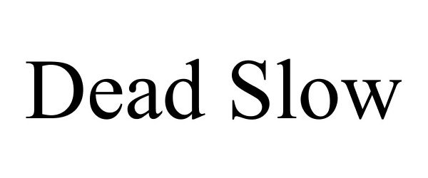 Trademark Logo DEAD SLOW