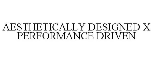 Trademark Logo AESTHETICALLY DESIGNED. PERFORMANCE DRIVEN.