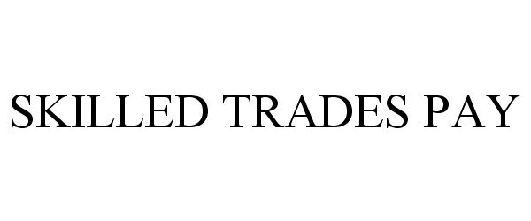 Trademark Logo SKILLED TRADES PAY