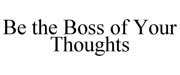  BE THE BOSS OF YOUR THOUGHTS