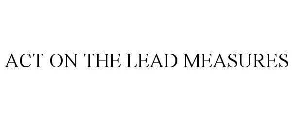  ACT ON THE LEAD MEASURES