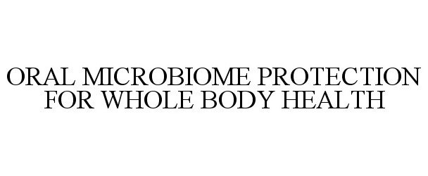 Trademark Logo ORAL MICROBIOME PROTECTION FOR WHOLE BODY HEALTH