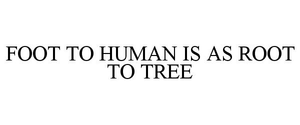  FOOT TO HUMAN IS AS ROOT TO TREE