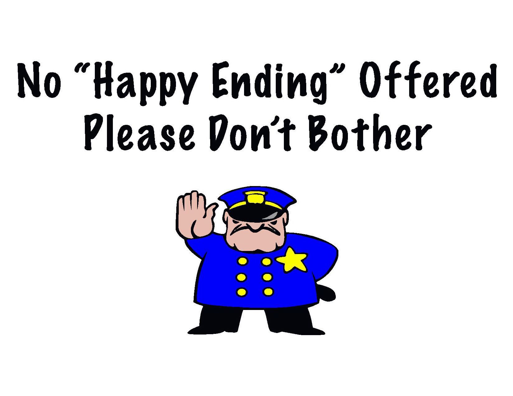  NO "HAPPY ENDING" OFFERED PLEASE DON'T BOTHER