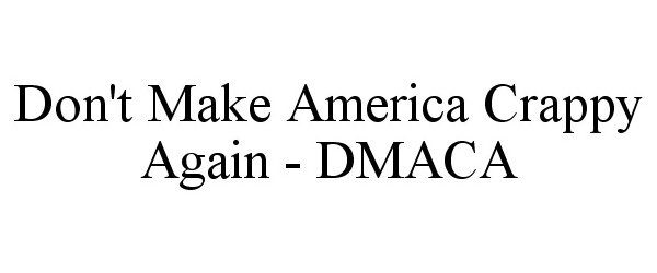  DON'T MAKE AMERICA CRAPPY AGAIN - DMACA