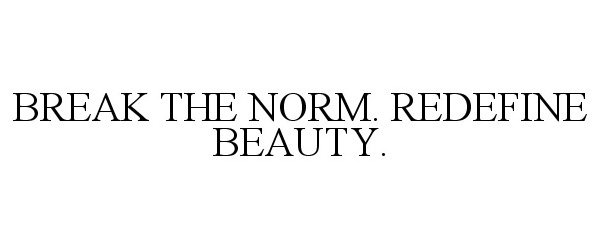  BREAK THE NORM. REDEFINE BEAUTY.