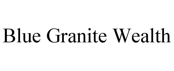  BLUE GRANITE WEALTH