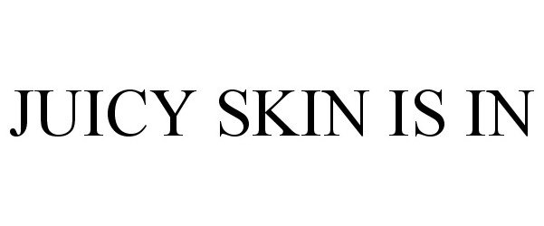 Trademark Logo JUICY SKIN IS IN
