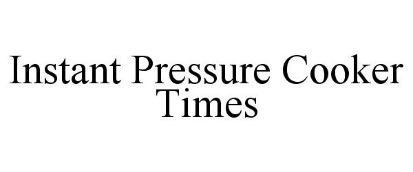  INSTANT PRESSURE COOKER TIMES