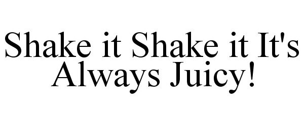 Trademark Logo SHAKE IT SHAKE IT IT'S ALWAYS JUICY!