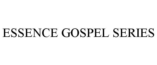 Trademark Logo ESSENCE GOSPEL SERIES