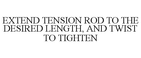Trademark Logo EXTEND TENSION ROD TO THE DESIRED LENGTH, AND TWIST TO TIGHTEN