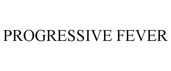 Trademark Logo PROGRESSIVE FEVER