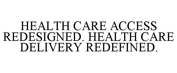  HEALTH CARE ACCESS REDESIGNED. HEALTH CARE DELIVERY REDEFINED.