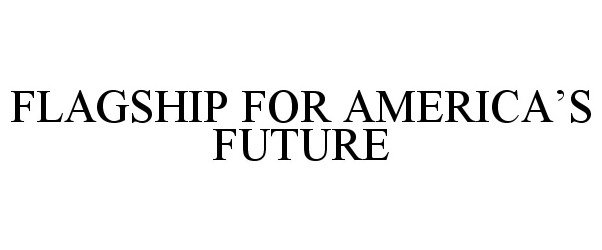 Trademark Logo FLAGSHIP FOR AMERICA'S FUTURE