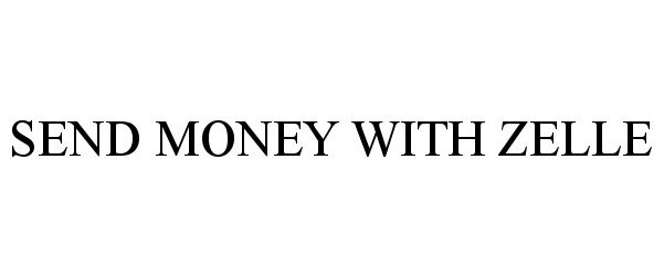 Trademark Logo SEND MONEY WITH ZELLE