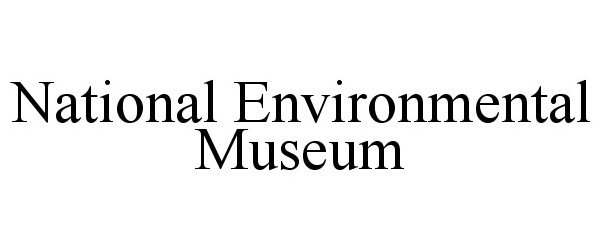  NATIONAL ENVIRONMENTAL MUSEUM